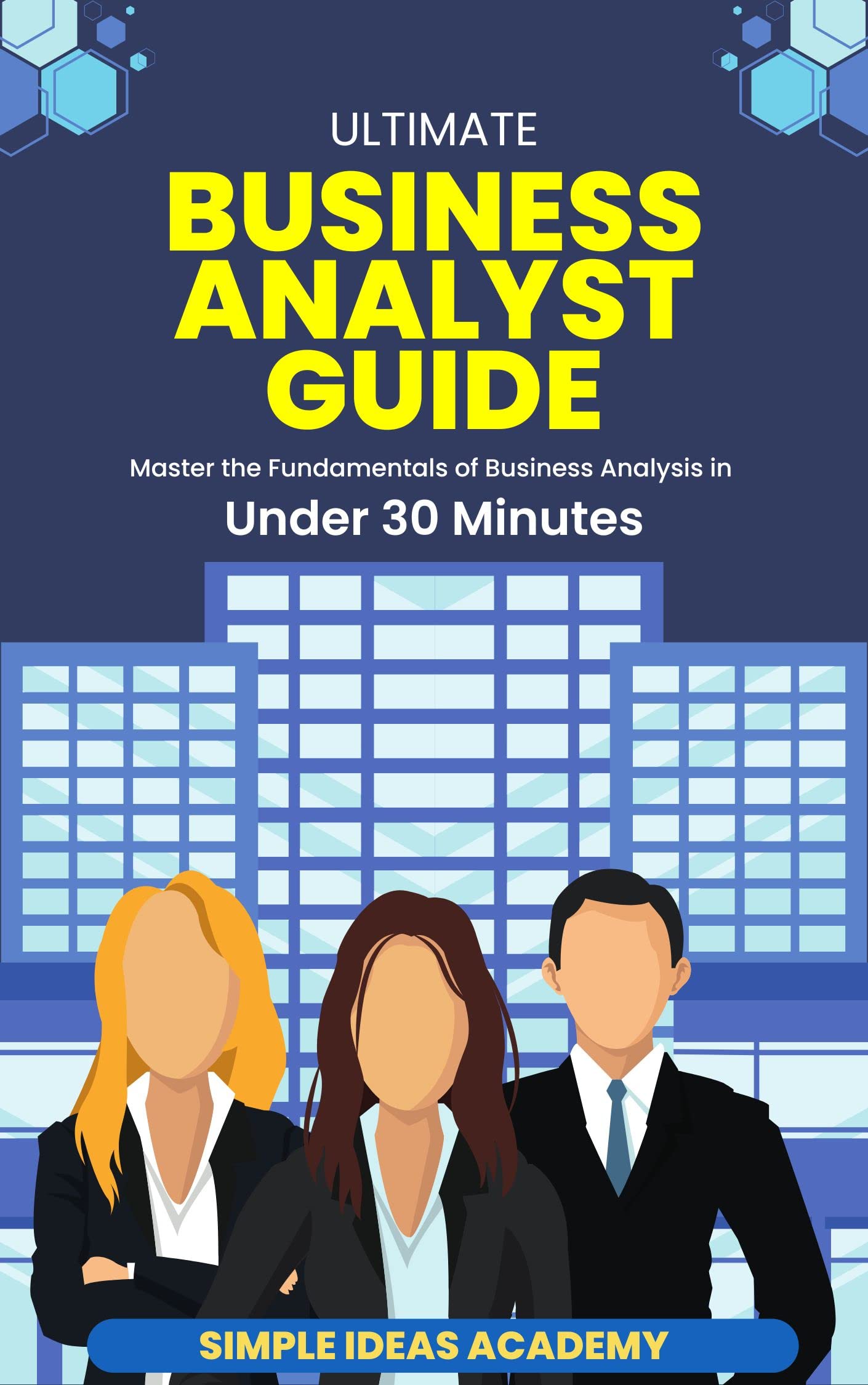 Ultimate Business Analyst Guide Master the Business Analysis Fundamentals in Under 30 Minutes