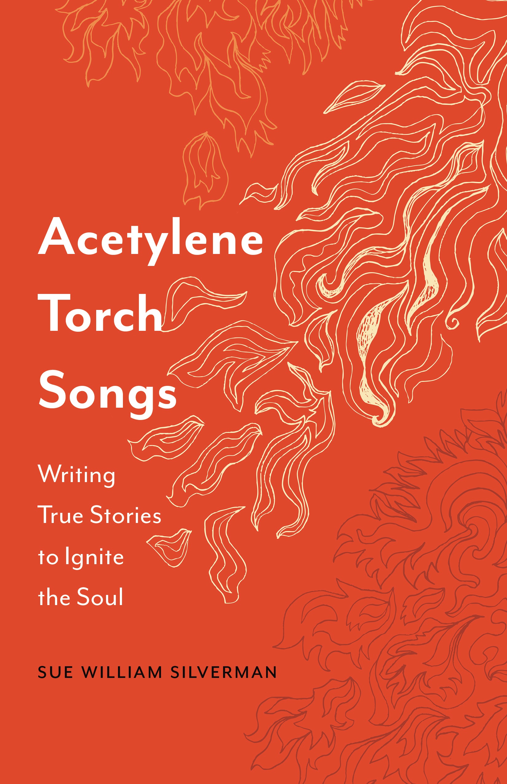 Acetylene Torch Songs Writing True Stories to Ignite the Soul by Sue