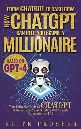 FROM CHATBOT TO CASH COW: HOW CHATGPT CAN HELP YOU BECOME A MILLIONAIRE ...