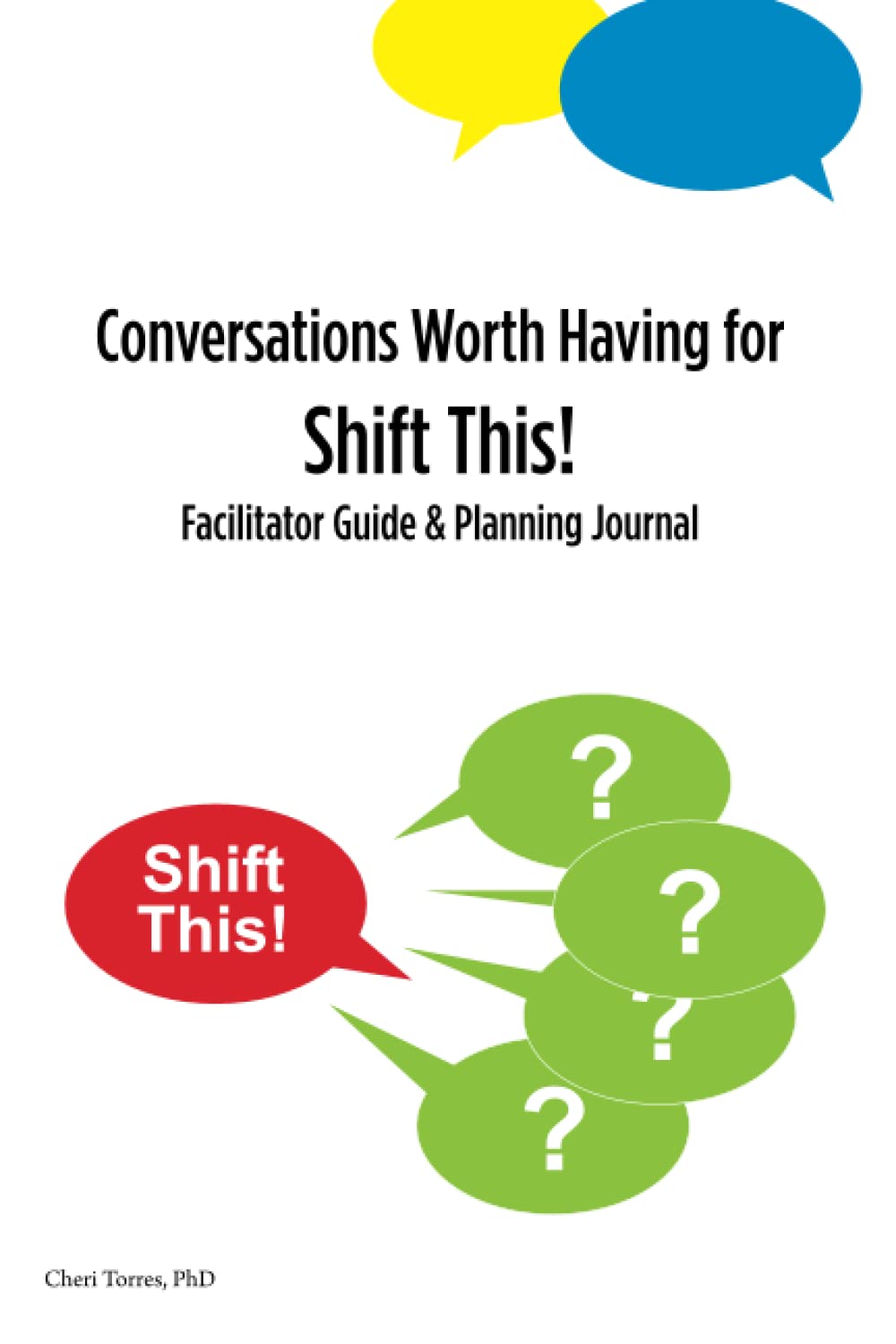 Conversations Worth Having for Shift This! Facilitator Guide and Planning Journal by Cheri
