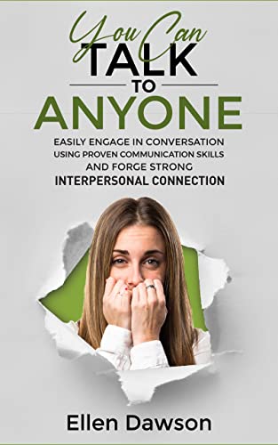 YOU CAN TALK TO ANYONE: EASILY ENGAGE IN CONVERSATION USING PROVEN COMMUNICATION SKILLS AND FORGE STRONG INTERPERSONAL CONNECTION