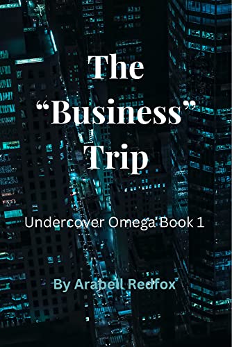 The “Business” Trip (Undercover Omega Book 1) by Arabell Redfox | Goodreads