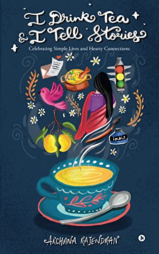 I Drink Tea & I Tell Stories : Celebrating Simple Lives and Hearty Connections