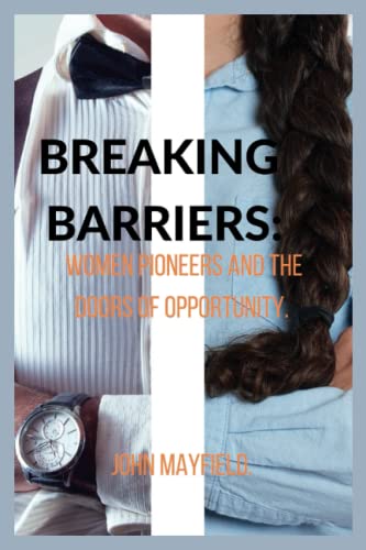 Breaking Barriers: Women Pioneers and the Doors of Opportunity by John