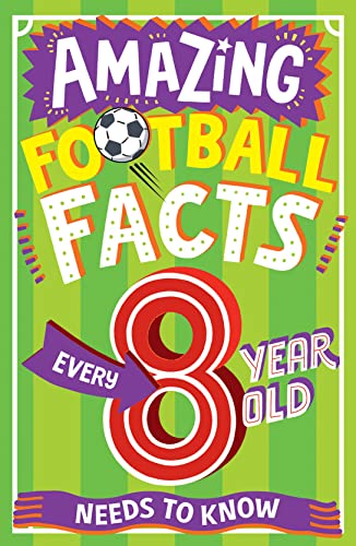 AMAZING FOOTBALL FACTS EVERY 8 YEAR OLD NEEDS TO KNOW: A hilarious new ...