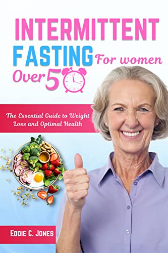 INTERMITTENT FASTING FOR WOMEN OVER 50: The Essential Guide to Weight ...
