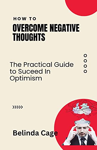 HOW TO OVERCOME NEGATIVE THOUGHTS: The Practical Guide to Succeed by ...