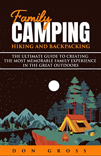 Family Camping, Hiking and Backpacking: The Ultimate Guide to Creating ...