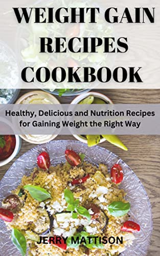 Weight Gain Recipes Cookbook : The Ultimate Guide to Gain Weight and
