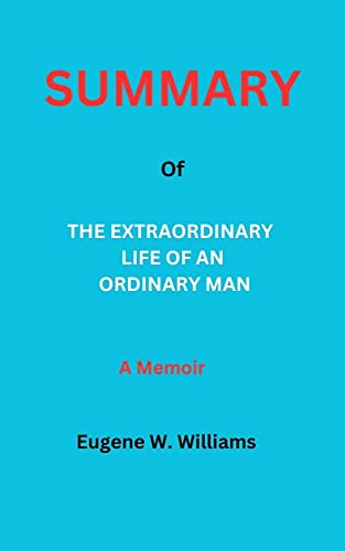 SUMMARY Of THE EXTRAORDINARY LIFE OF AN ORDINARY MAN: A Memoir By Paul ...