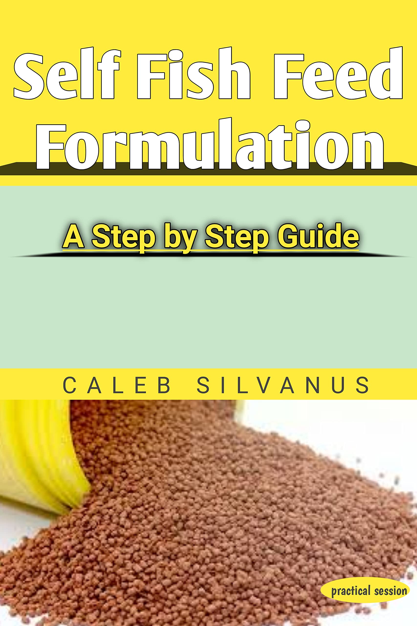 Self Fish Feed Formulation A Step by Step Guide by Caleb Silvanus