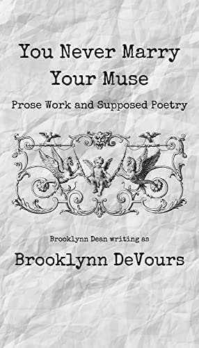 You Never Marry Your Muse: Prose Work and Supposed Poetry