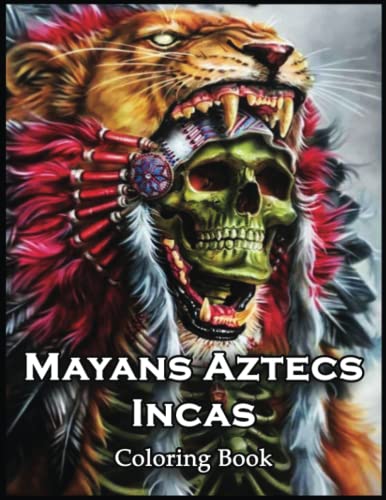Mayans Aztecs Incas Coloring Book: Discover a World of Color with this