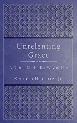 Unrelenting Grace: A United Methodist Way of Life