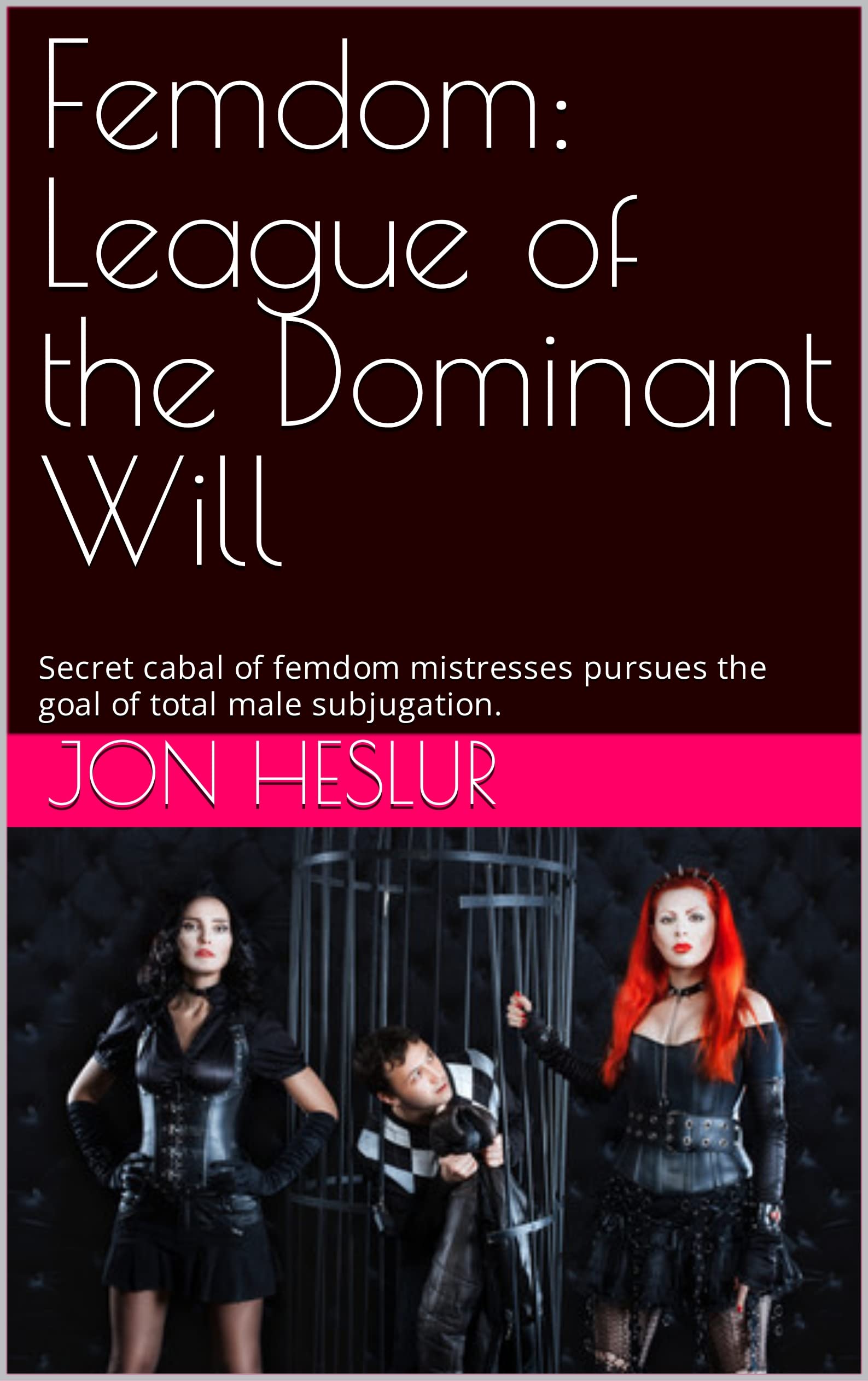 Femdom: League of the Dominant Will: Secret cabal of femdom mistresses pursues the goal of total male subjugation.