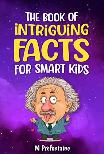 The Book of Intriguing Facts for Smart Kids: Odd Facts for Curious Minds