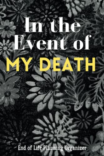 In the Event of My Death, End of Life Planning Organizer: A guide to my ...