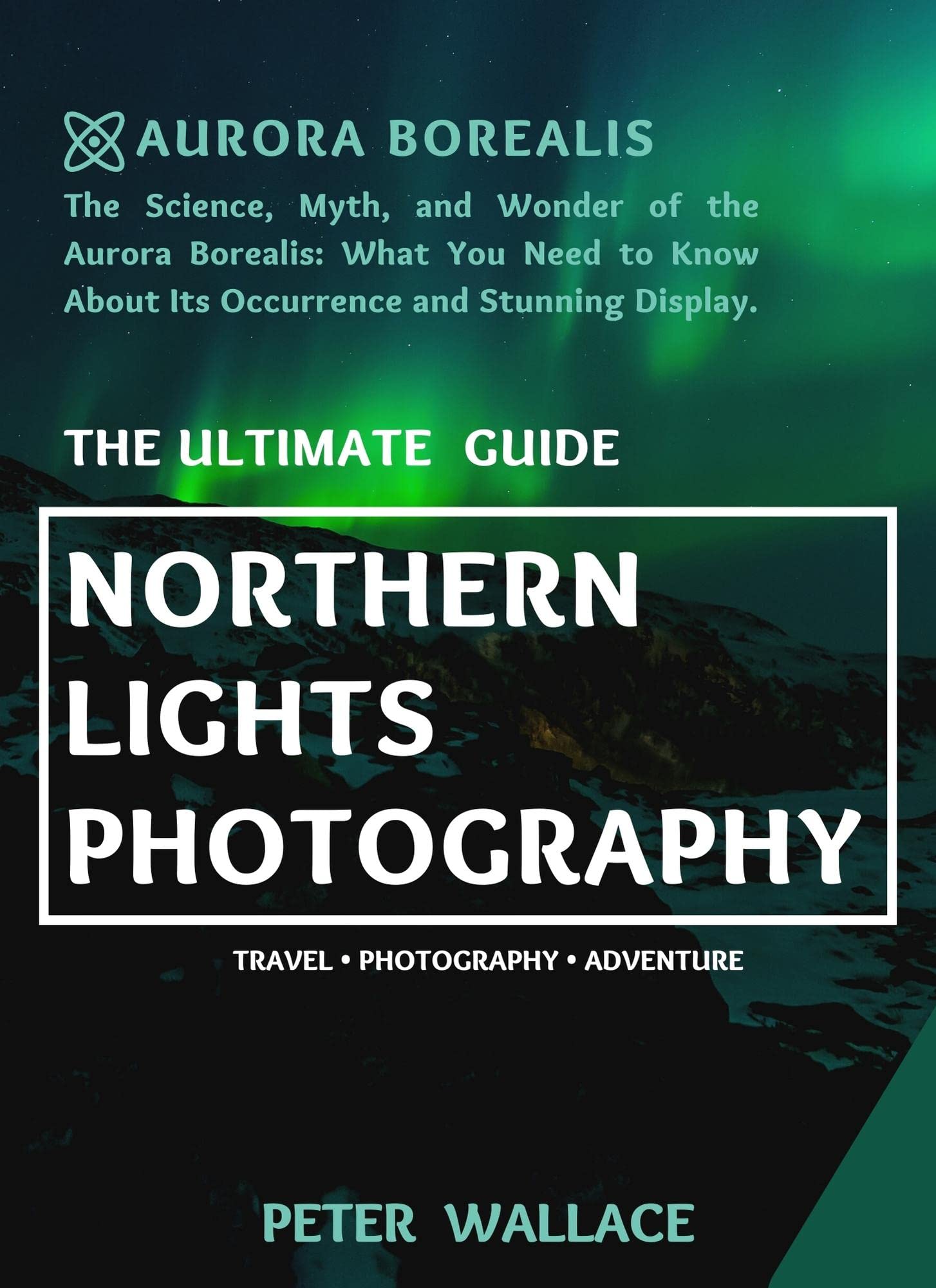 NORTHERN LIGHTS PHOTOGRAPHY The Science, Myth, and Wonder of the