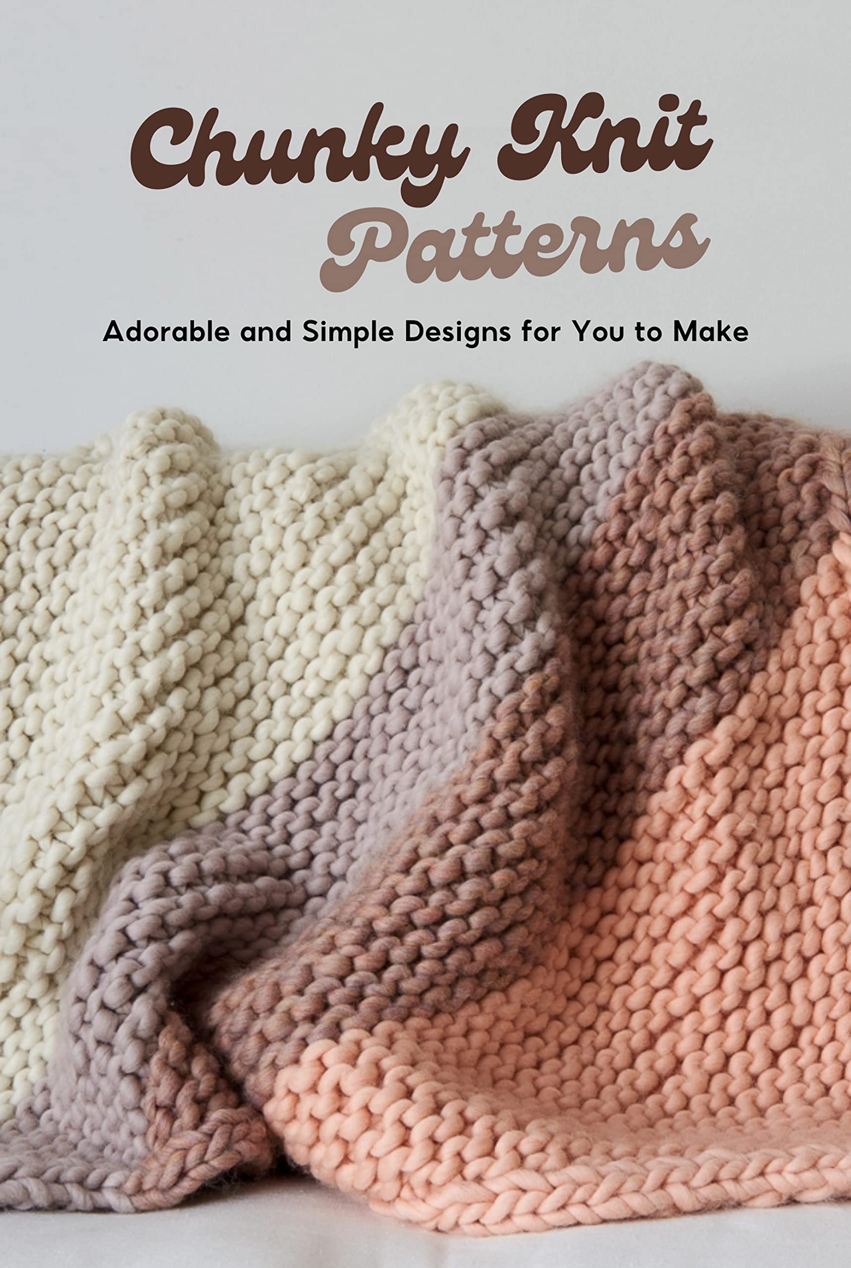 Chunky Knit Patterns Adorable and Simple Designs for You to Make