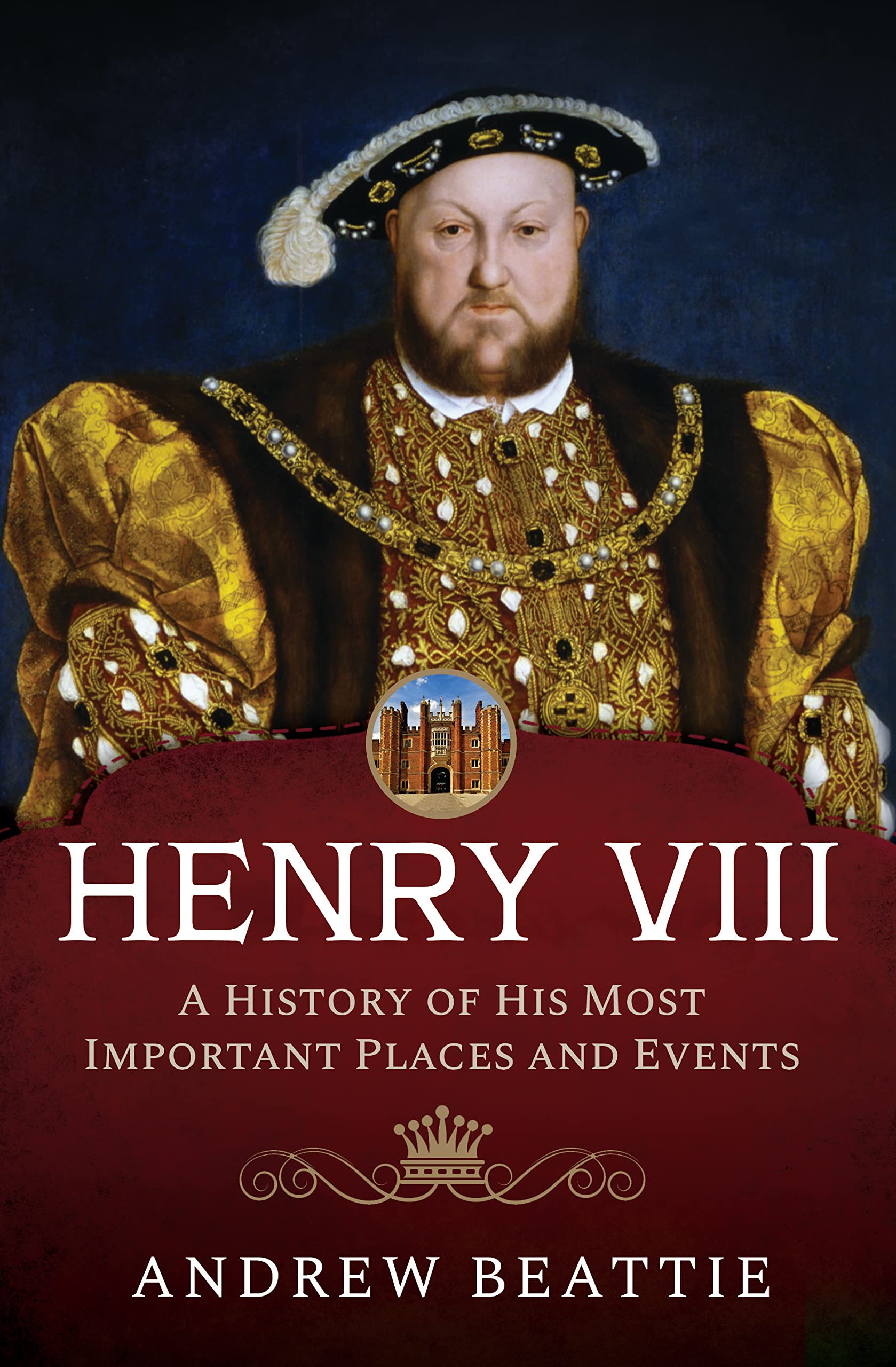 Henry VIII: A History of his Most Important Places and Events