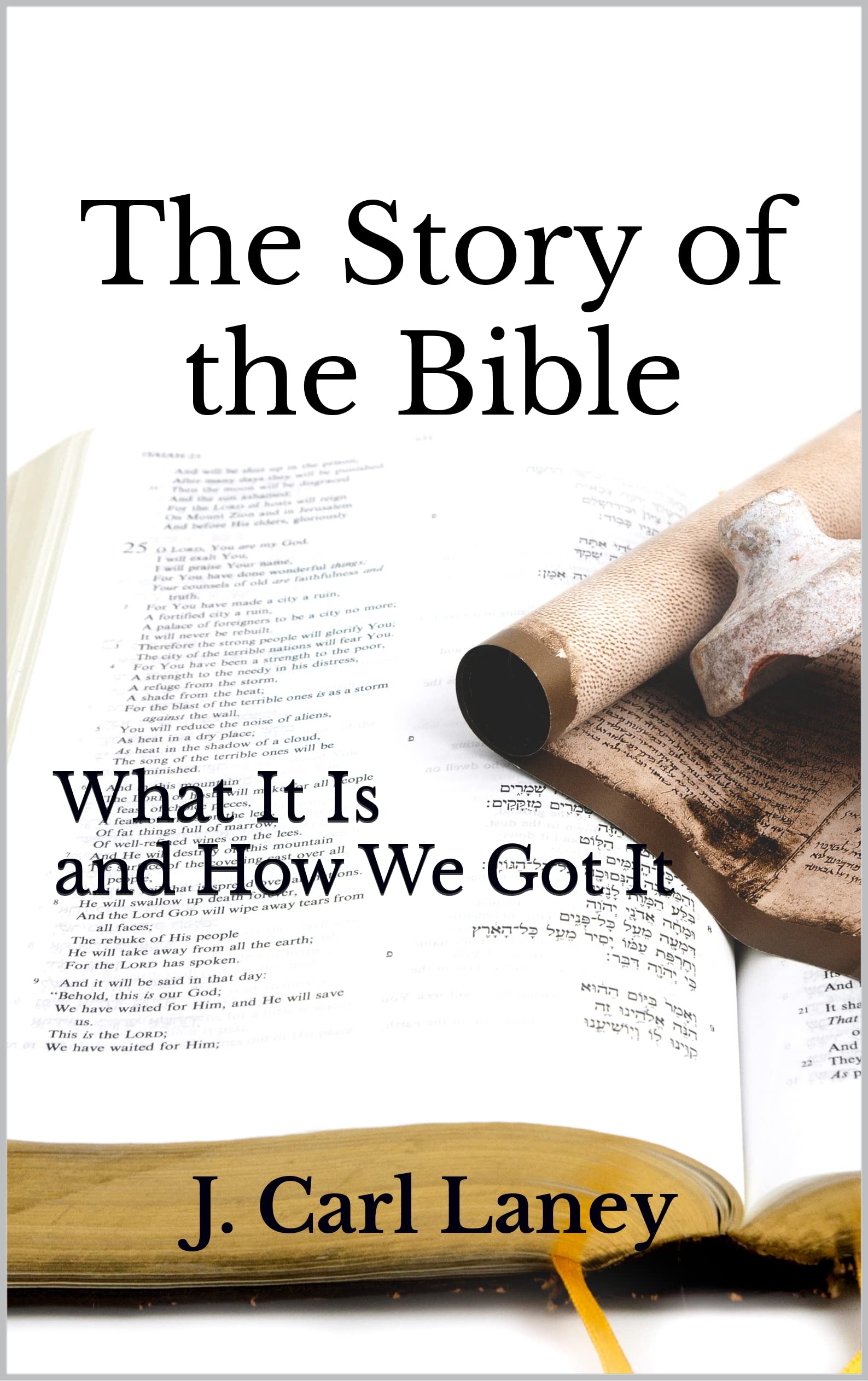 The Story of the Bible What It Is and How We Got It by J. Carl Laney
