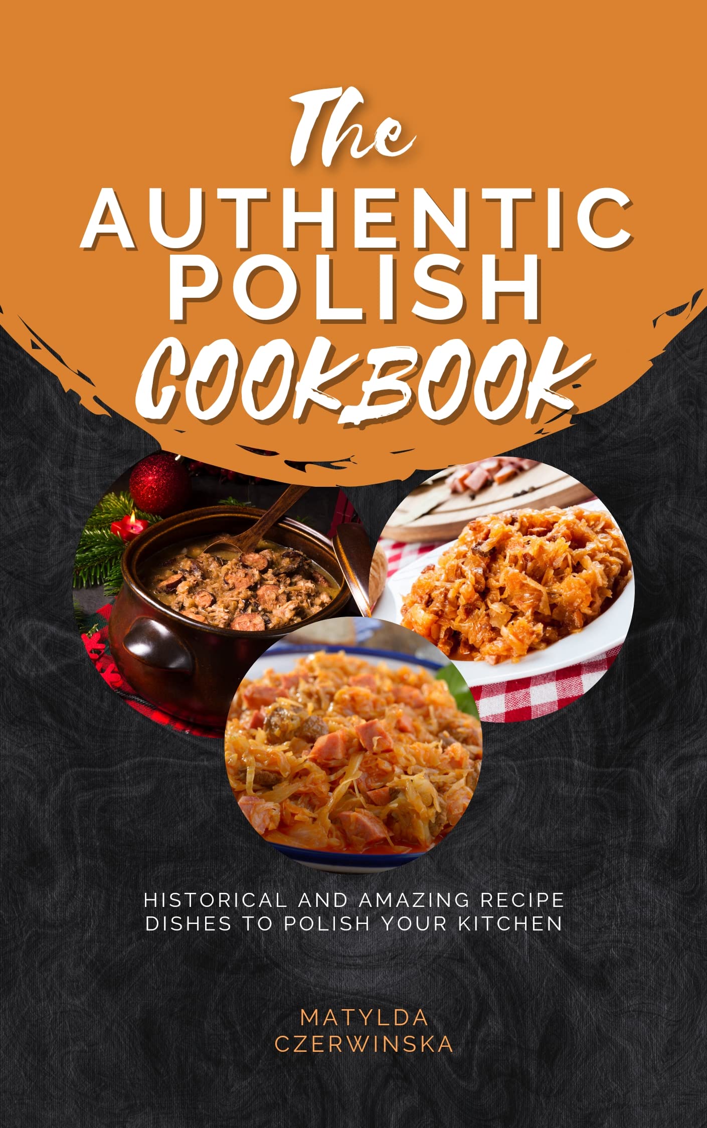 The Authentic Polish Cookbook Historical and Amazing Recipe Dishes to Polish your Kitchen by