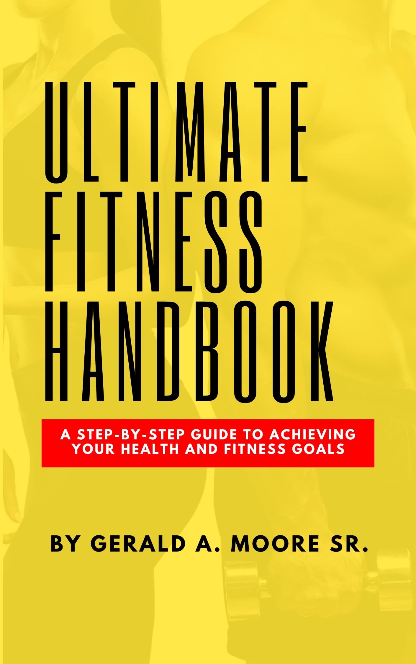 Ultimate Fitness Handbook A StepByStep Guide to Achieving Your