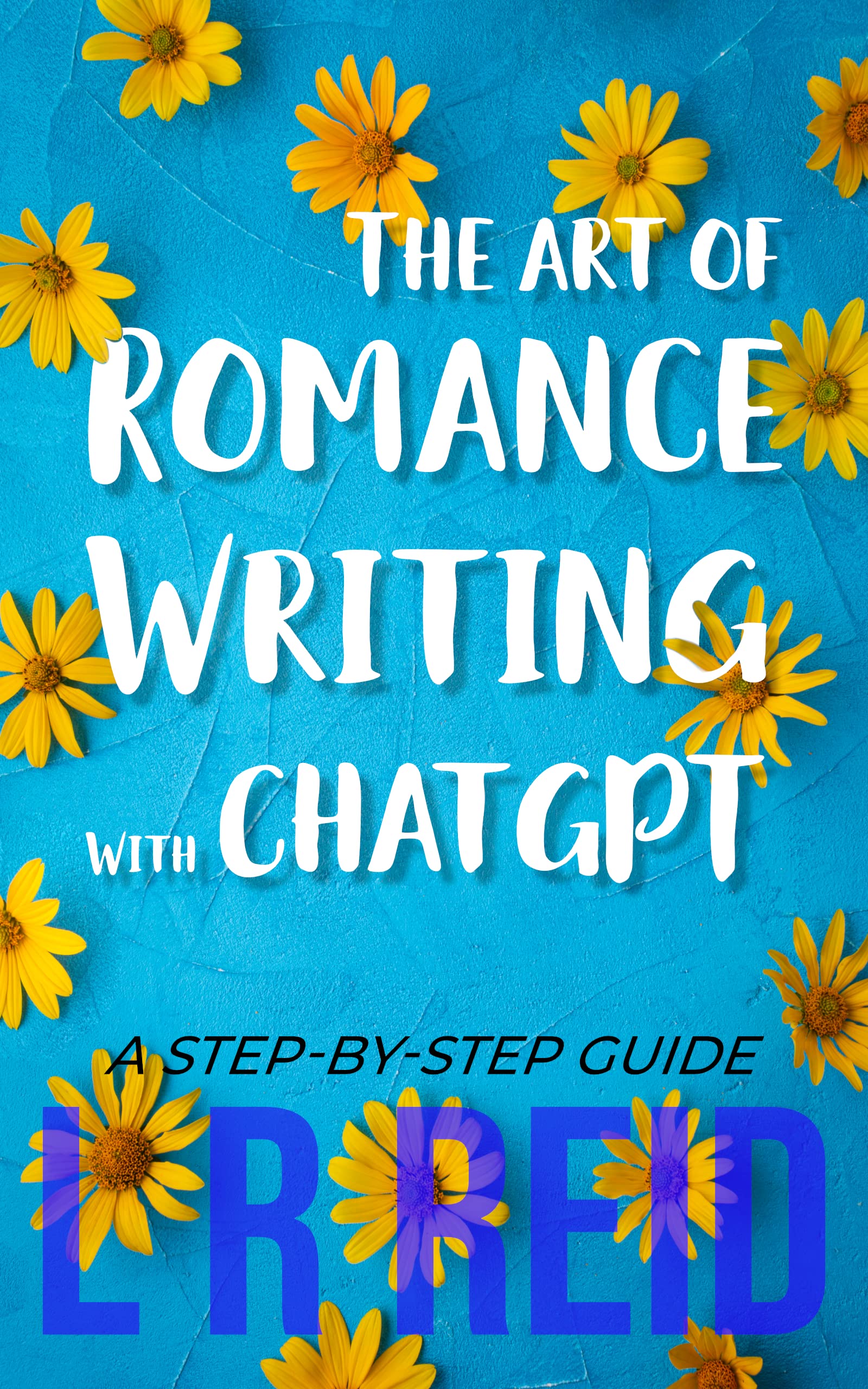 The Art of Romance Writing with ChatGPT A StepbyStep Guide