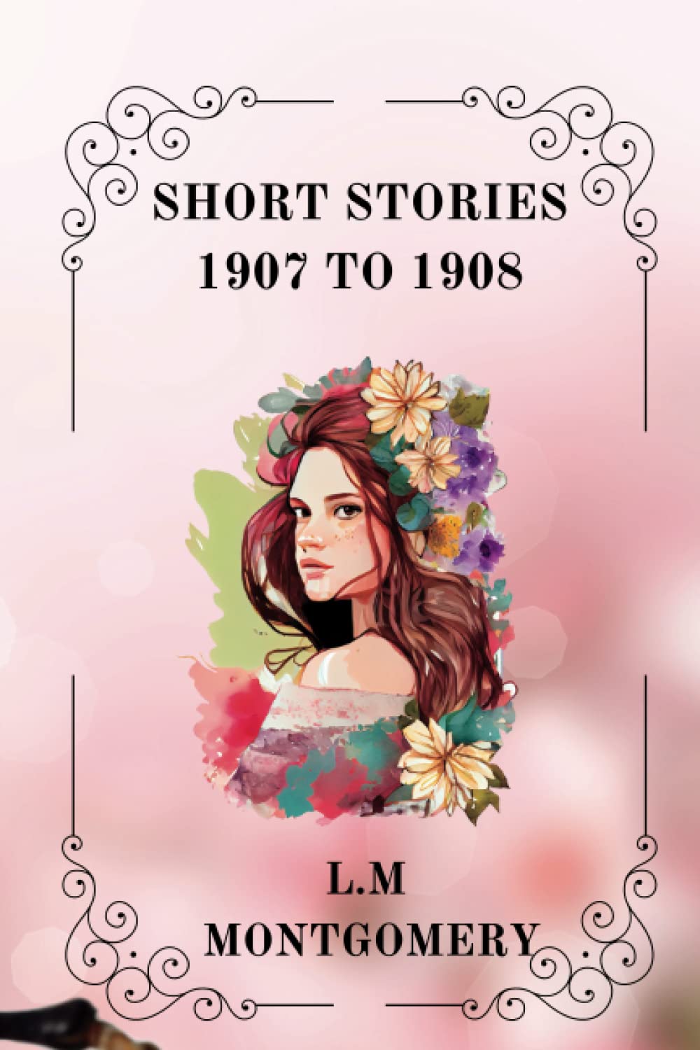 Short Stories 1907 to 1908 Illustrated By L. M. MONTGOMERY by L.M