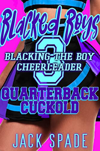Blacked Boys: Blacking the Boy Cheerleader 3: Quarterback Cuckold