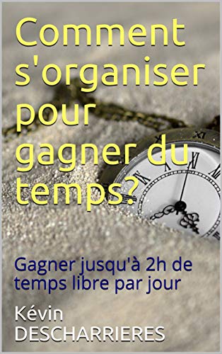 Comment s'organiser pour gagner du temps?: Gagner jusqu'à 2h de temps ...