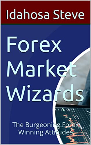 Forex Wizard Forex Market Wizards: The Burgeoning Forex Winning Attitudes by Idahosa ...