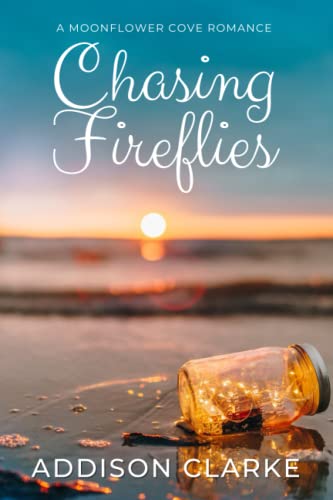 Chasing Fireflies (Moonflower Cove #6) by Addison Clarke | Goodreads