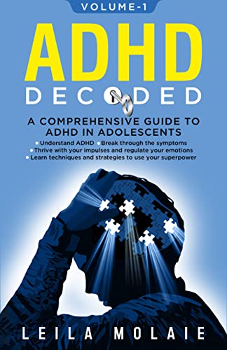 ADHD DECODED- A COMPREHENSIVE GUIDE TO ADHD IN ADOLESCENTS: Understand ADHD, Break through symptoms, thrive with impulses, regulate emotions, and learn techniques to use your superpower.