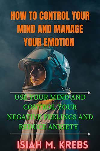 How To Control Your Mind And Manage Your Emotion: Use Your Mind To ...
