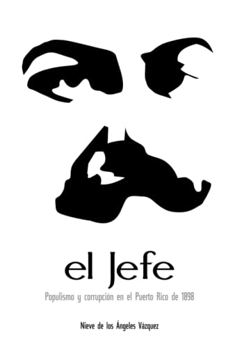 El Jefe: Populismo y corrupción en el Puerto Rico de 1898 (Spanish Edition)