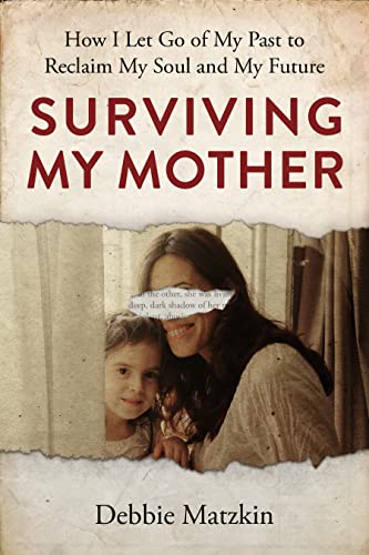 Surviving My Mother - How I Let Go of My Past to Reclaim My Soul and My Future