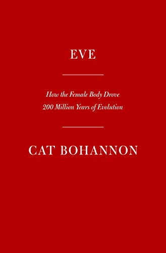 Eve: How the Female Body Drove 200 Million Years of Human Evolution