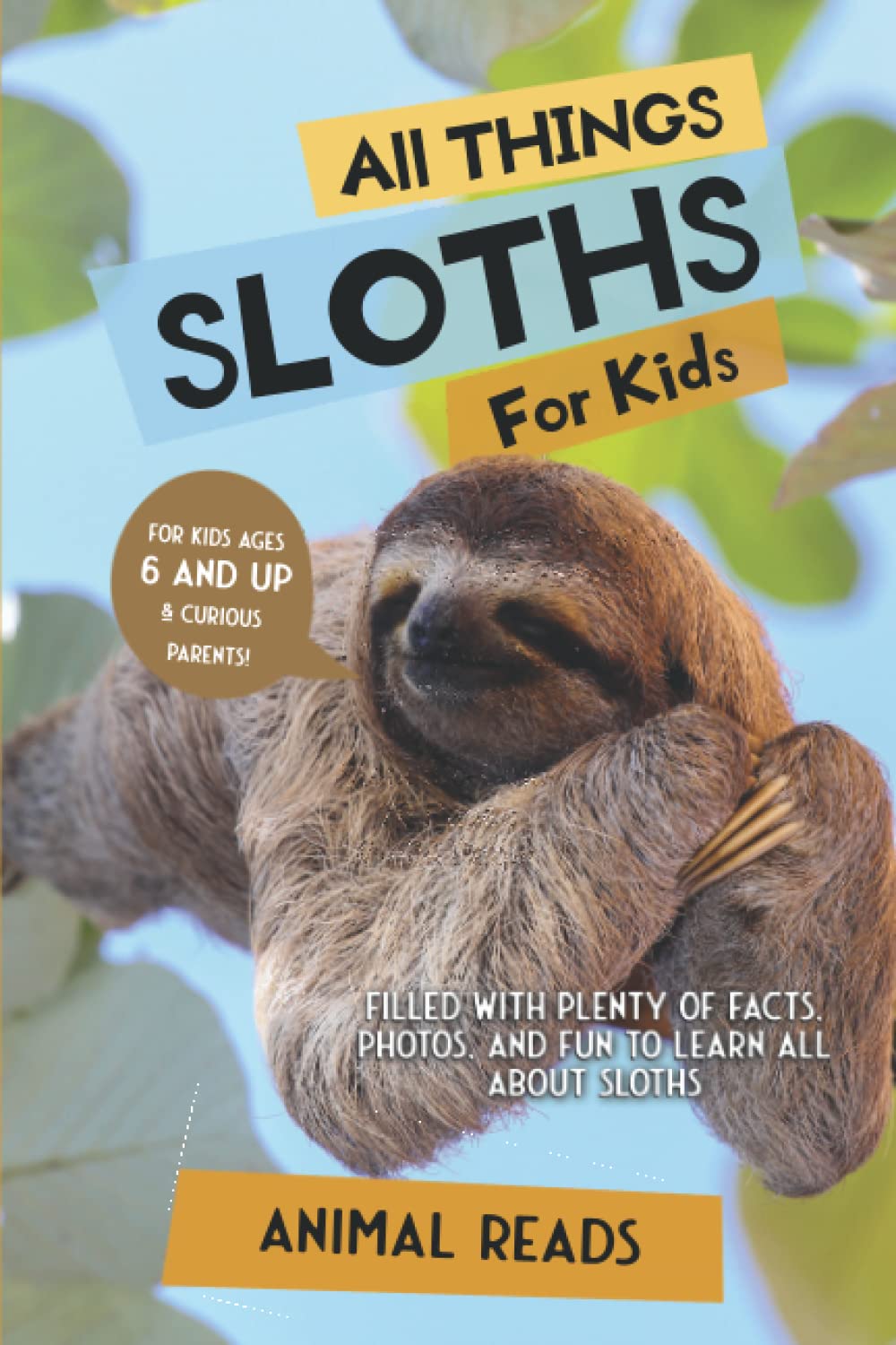 All Things Sloths For Kids: Filled With Plenty of Facts, Photos, and