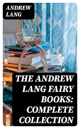 The Andrew Lang Fairy Books: Complete Collection by Andrew Lang | Goodreads