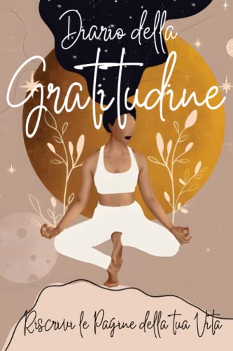 Diario della Gratitudine: Riscrivi le pagine della tua vita con ...