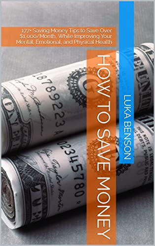 How to Save Money: 177+ Saving Money Tips to Save Over $1,000/Month, While Improving Your Mental, Emotional, and Physical Health