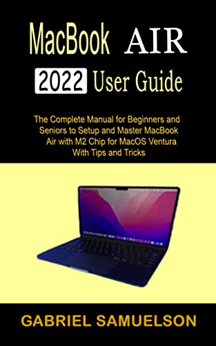 MACBOOK AIR 2022 USER GUIDE: The Complete Manual for Beginners and ...