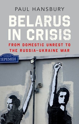 Belarus in Crisis: From Domestic Unrest to the Russia-Ukraine War by