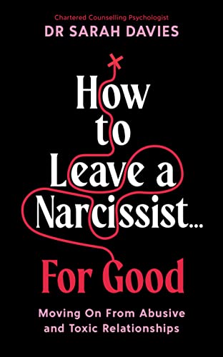 How to Leave a Narcissist ... For Good: Moving On From Abusive and Toxic Relationships