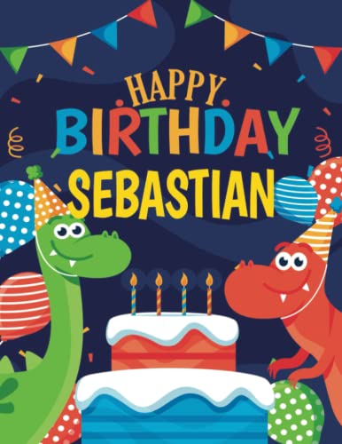 Happy Birthday Sebastian: Personalized Unique Birthday Dinosaur Themed