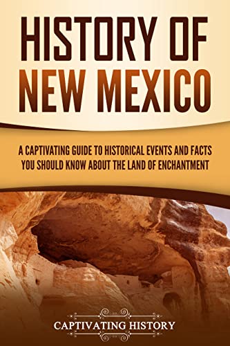 History of New Mexico: A Captivating Guide to Historical Events and Facts You Should Know About the Land of Enchantment