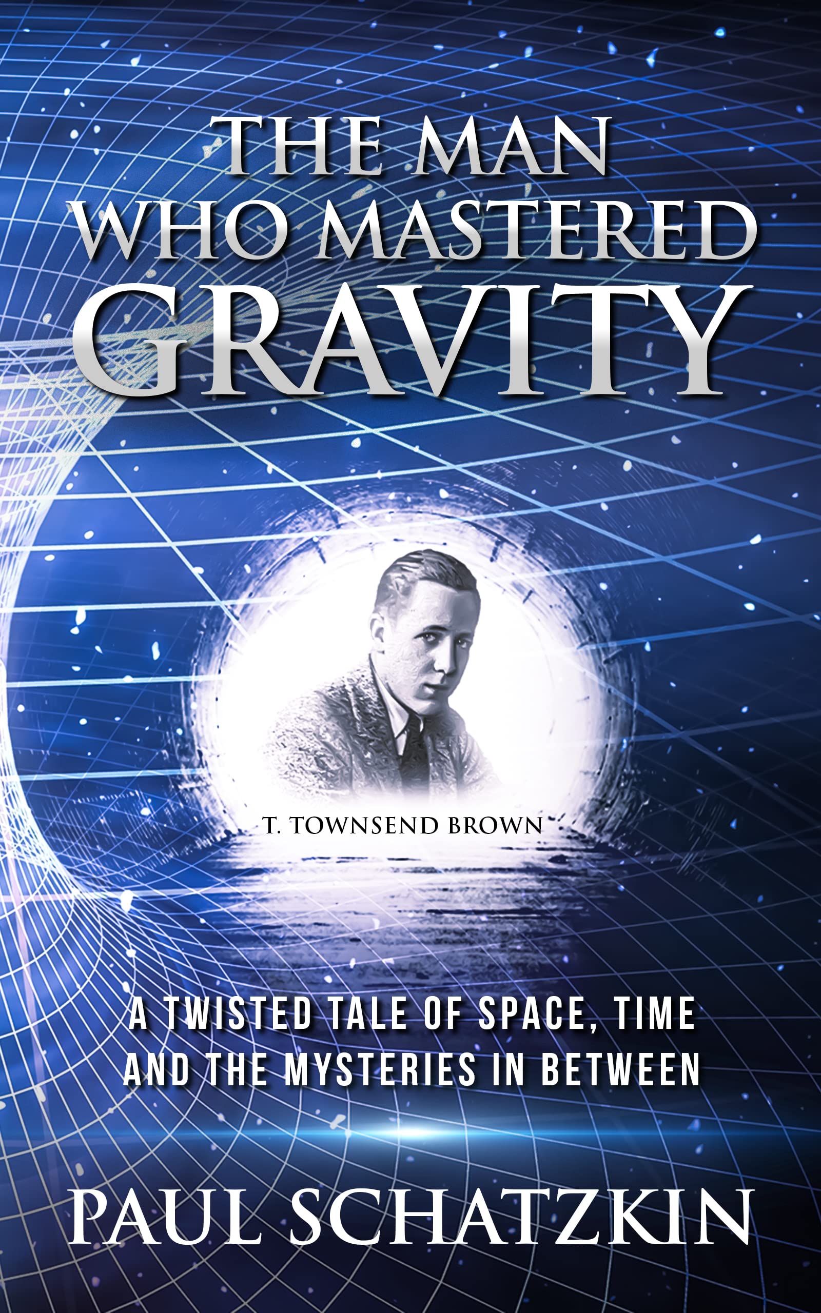 The Man Who Mastered Gravity: A Twisted Tale of Space, Time and The Mysteries In Between