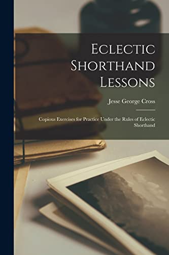 Eclectic Shorthand Lessons Copious Exercises for Practice Under the