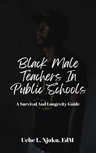 Black Male Teachers in Public Schools: A Survival and Longevity Guide ...